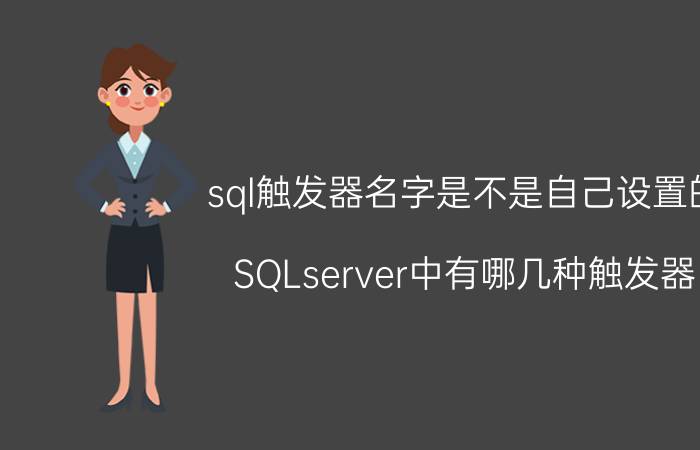 sql触发器名字是不是自己设置的 SQLserver中有哪几种触发器？